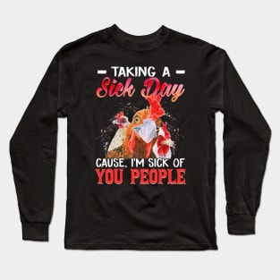 Taking A Sick Day I'm Sick Of People  Funny Chicken Long Sleeve T-Shirt